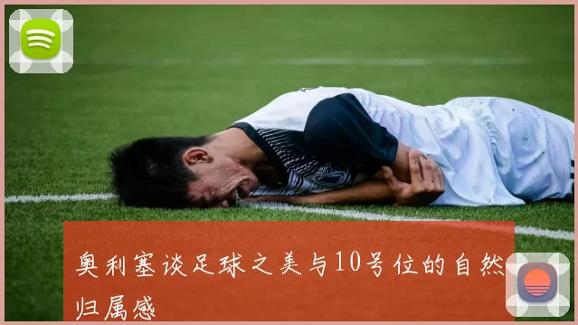 奥利塞谈足球之美与10号位的自然归属感