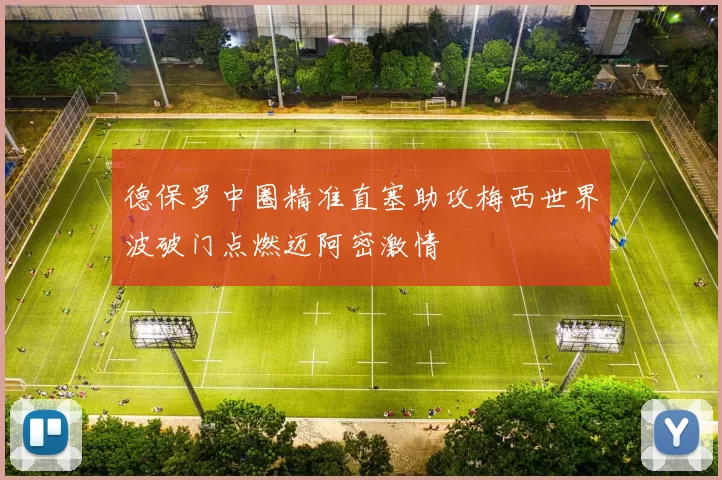 德保罗中圈精准直塞助攻梅西世界波破门点燃迈阿密激情