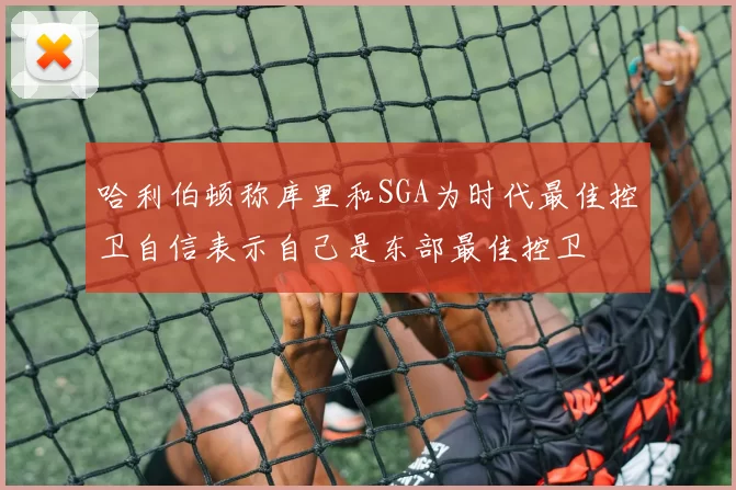 哈利伯顿称库里和SGA为时代最佳控卫自信表示自己是东部最佳控卫