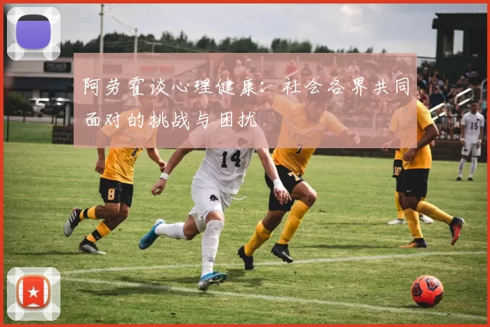 阿劳霍谈心理健康：社会各界共同面对的挑战与困扰