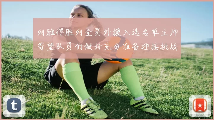 利雅得胜利全员外援入选名单主帅寄望队员们做好充分准备迎接挑战
